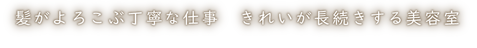 髪がよろこぶ丁寧な仕事　きれいが長続きする美容室